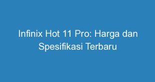 Infinix Hot 11 Pro: Harga dan Spesifikasi Terbaru