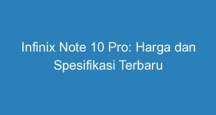 Infinix Note 10 Pro: Harga dan Spesifikasi Terbaru