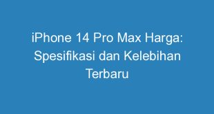 iPhone 14 Pro Max Harga: Spesifikasi dan Kelebihan Terbaru