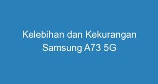 Kelebihan dan Kekurangan Samsung A73 5G