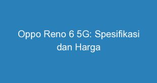 Oppo Reno 6 5G: Spesifikasi dan Harga