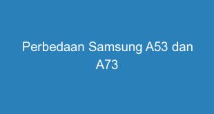 Perbedaan Samsung A53 dan A73