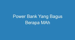 Power Bank Yang Bagus Berapa MAh