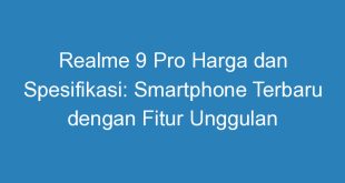 Realme 9 Pro Harga dan Spesifikasi: Smartphone Terbaru dengan Fitur Unggulan