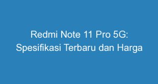 Redmi Note 11 Pro 5G: Spesifikasi Terbaru dan Harga