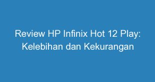 Review HP Infinix Hot 12 Play: Kelebihan dan Kekurangan