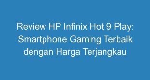 Review HP Infinix Hot 9 Play: Smartphone Gaming Terbaik dengan Harga Terjangkau