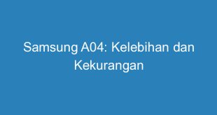 Samsung A04: Kelebihan dan Kekurangan
