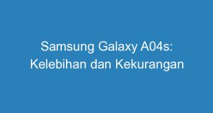 Samsung Galaxy A04s: Kelebihan dan Kekurangan