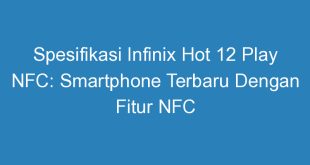 Spesifikasi Infinix Hot 12 Play NFC: Smartphone Terbaru Dengan Fitur NFC