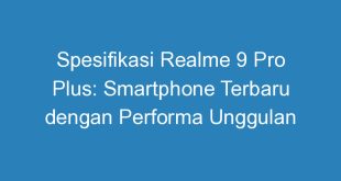 Spesifikasi Realme 9 Pro Plus: Smartphone Terbaru dengan Performa Unggulan