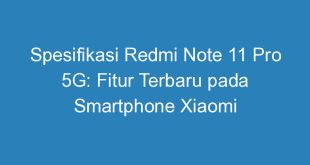 Spesifikasi Redmi Note 11 Pro 5G: Fitur Terbaru pada Smartphone Xiaomi