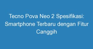 Tecno Pova Neo 2 Spesifikasi: Smartphone Terbaru dengan Fitur Canggih