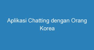 Aplikasi Chatting dengan Orang Korea
