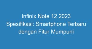 Infinix Note 12 2023 Spesifikasi: Smartphone Terbaru dengan Fitur Mumpuni