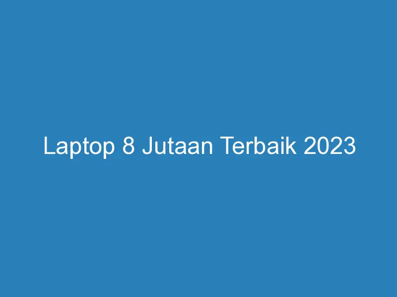 √ Laptop 8 Jutaan Terbaik 2024