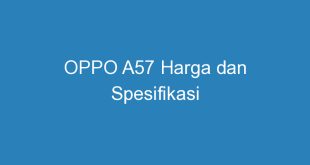 OPPO A57 Harga dan Spesifikasi