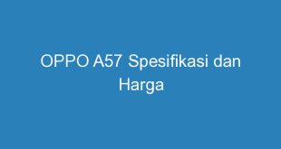 OPPO A57 Spesifikasi dan Harga