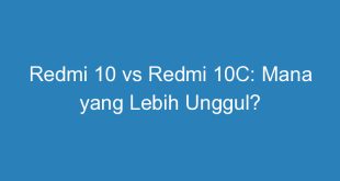 Redmi 10 vs Redmi 10C: Mana yang Lebih Unggul?