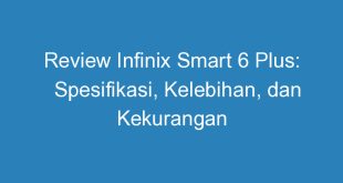 Review Infinix Smart 6 Plus: Spesifikasi, Kelebihan, dan Kekurangan