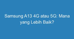 Samsung A13 4G atau 5G: Mana yang Lebih Baik?