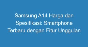 Samsung A14 Harga dan Spesifikasi: Smartphone Terbaru dengan Fitur Unggulan