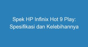 Spek HP Infinix Hot 9 Play: Spesifikasi dan Kelebihannya
