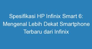 Spesifikasi HP Infinix Smart 6: Mengenal Lebih Dekat Smartphone Terbaru dari Infinix