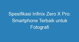 Spesifikasi Infinix Zero X Pro: Smartphone Terbaik untuk Fotografi