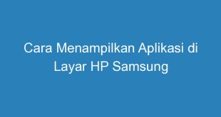 Cara Menampilkan Aplikasi di Layar HP Samsung