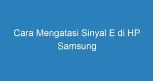 Cara Mengatasi Sinyal E di HP Samsung