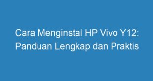 Cara Menginstal HP Vivo Y12: Panduan Lengkap dan Praktis
