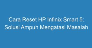 Cara Reset HP Infinix Smart 5: Solusi Ampuh Mengatasi Masalah