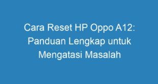 Cara Reset HP Oppo A12: Panduan Lengkap untuk Mengatasi Masalah