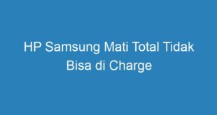 HP Samsung Mati Total Tidak Bisa di Charge