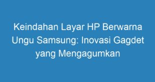 Keindahan Layar HP Berwarna Ungu Samsung: Inovasi Gagdet yang Mengagumkan