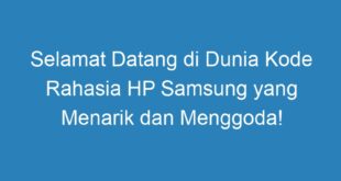 Selamat Datang di Dunia Kode Rahasia HP Samsung yang Menarik dan Menggoda!