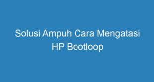 Solusi Ampuh Cara Mengatasi HP Bootloop