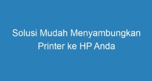 Solusi Mudah Menyambungkan Printer ke HP Anda