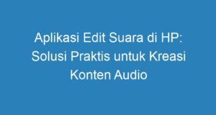Aplikasi Edit Suara di HP: Solusi Praktis untuk Kreasi Konten Audio