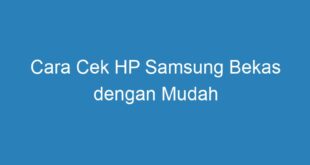 Cara Cek HP Samsung Bekas dengan Mudah