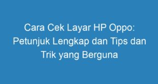Cara Cek Layar HP Oppo: Petunjuk Lengkap dan Tips dan Trik yang Berguna