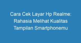 Cara Cek Layar Hp Realme: Rahasia Melihat Kualitas Tampilan Smartphonemu