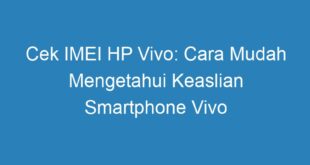 Cek IMEI HP Vivo: Cara Mudah Mengetahui Keaslian Smartphone Vivo