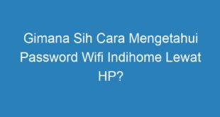 Gimana Sih Cara Mengetahui Password Wifi Indihome Lewat HP?