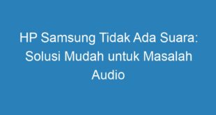 HP Samsung Tidak Ada Suara: Solusi Mudah untuk Masalah Audio